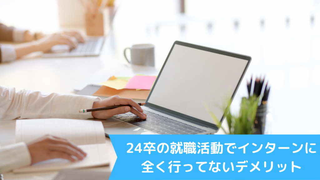 24卒の就職活動でインターンに全く行ってないデメリット