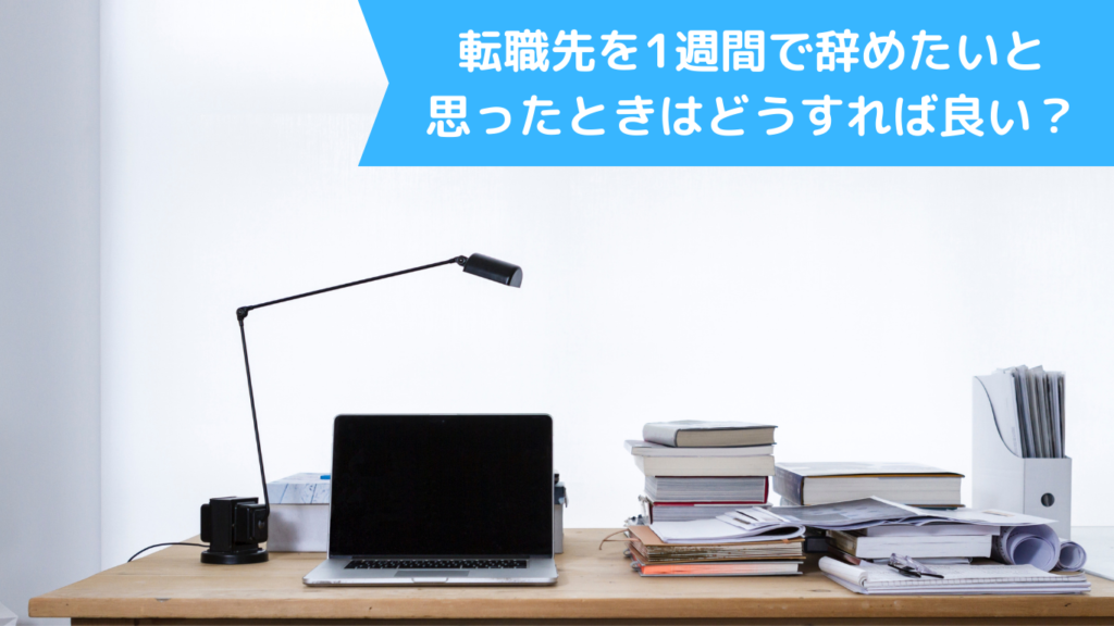 転職先を1週間で辞めたいと思ったときはどうすれば良い？