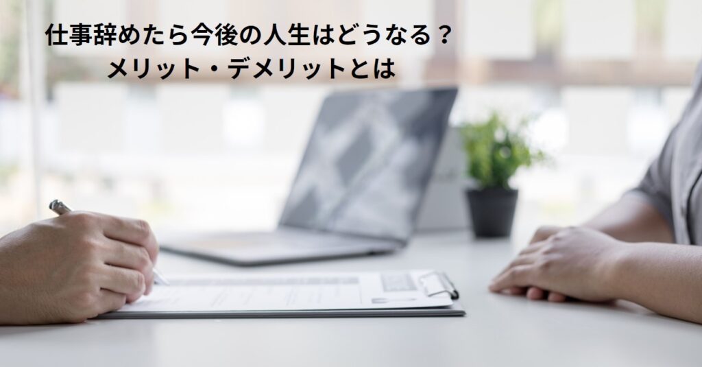 仕事辞めたら今後の人生はどうなる？メリット・デメリットとはの画像