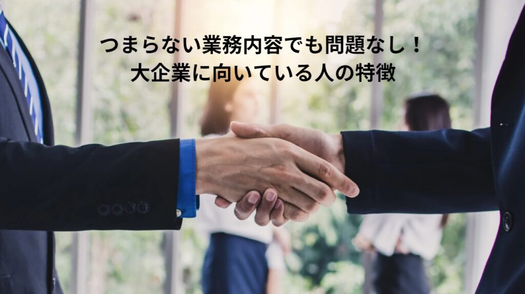 つまらない業務内容でも問題なし！大企業に向いている人の特徴の画像