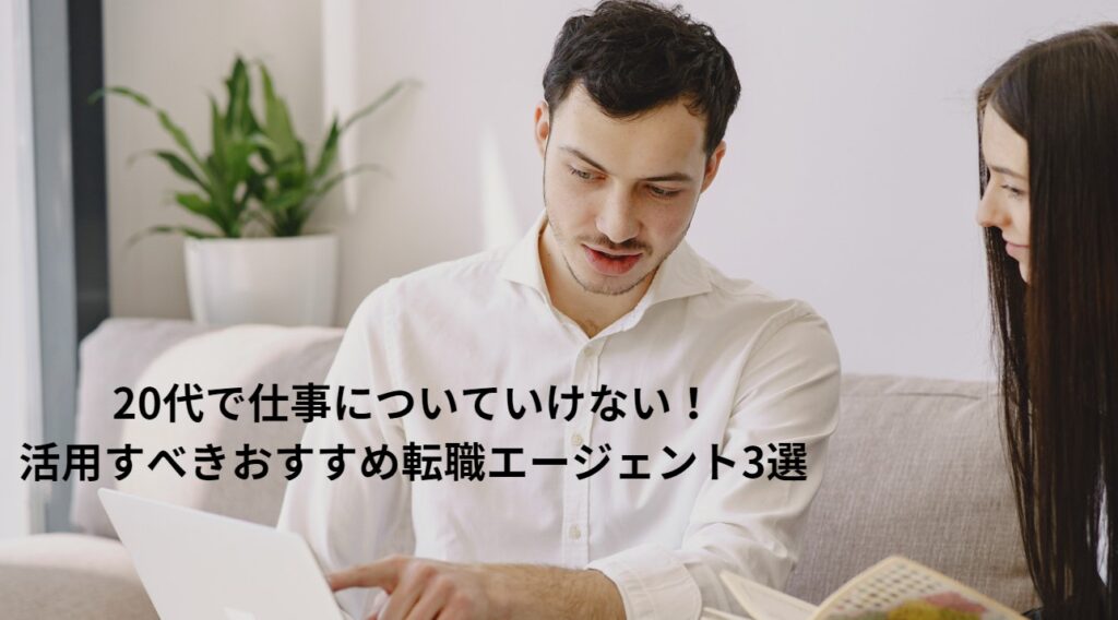 20代で仕事についていけない！活用すべきおすすめ転職エージェント3選の画像